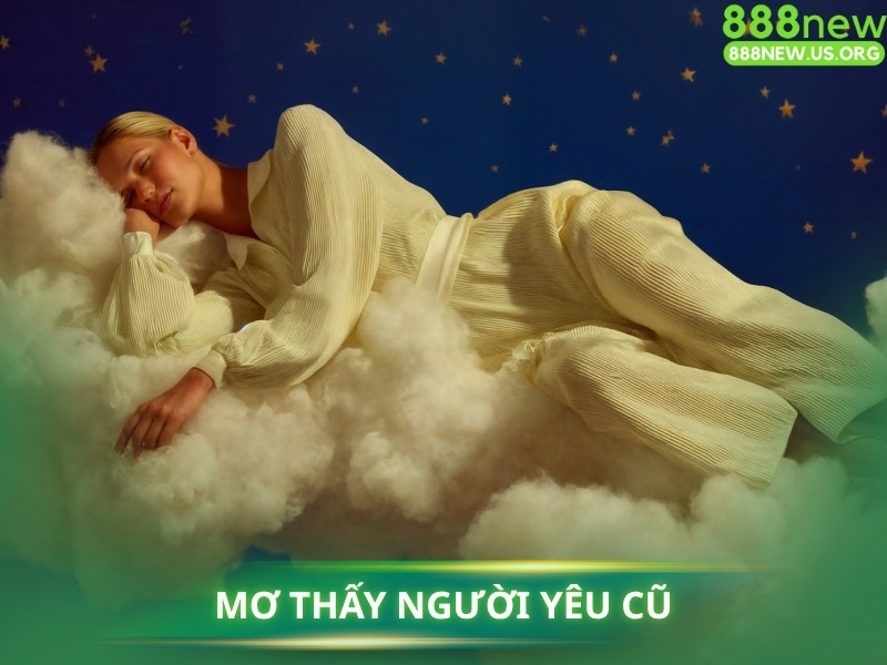 Giấc mơ thấy người cũ thường phản ánh các vấn đề chưa được giải quyết ở hiện tại.